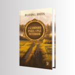O Caminho para a Paz Interior - Fulton J. Sheen - 1ª Edição