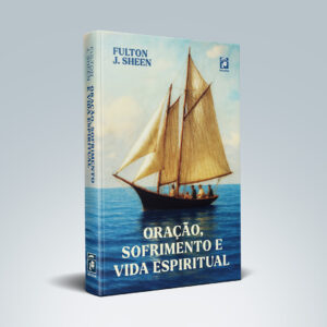 ORAÇÃO, SOFRIMENTO E VIDA ESPIRITUAL - Fulton J. Sheen
